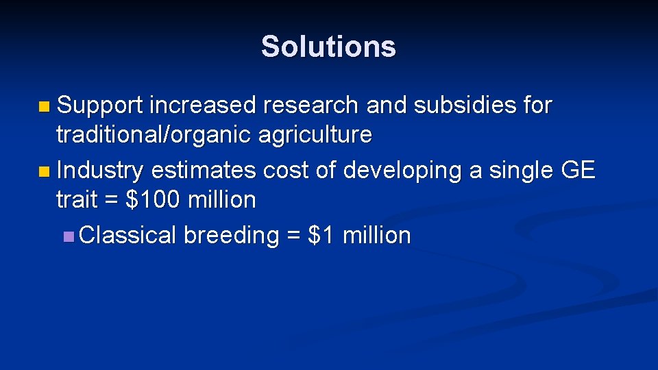 Solutions n Support increased research and subsidies for traditional/organic agriculture n Industry estimates cost