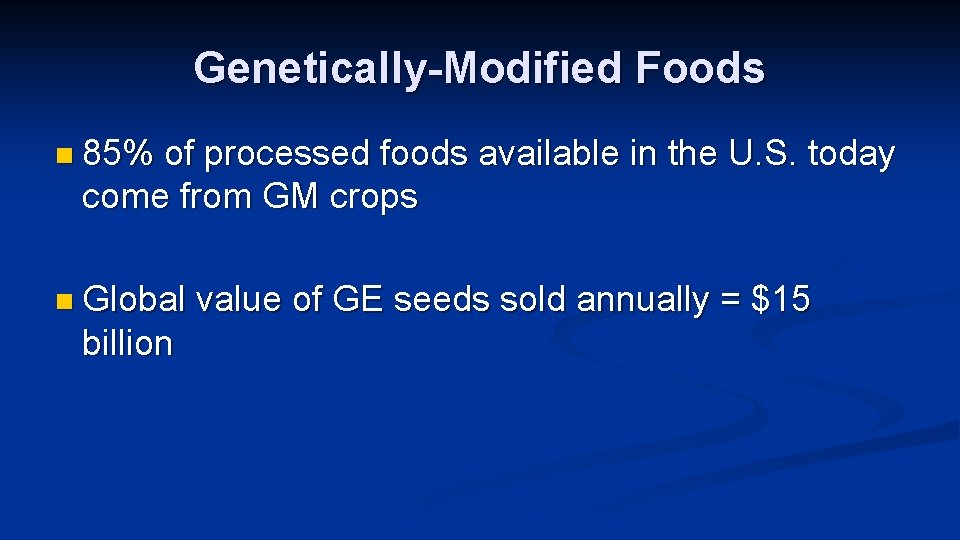 Genetically-Modified Foods n 85% of processed foods available in the U. S. today come