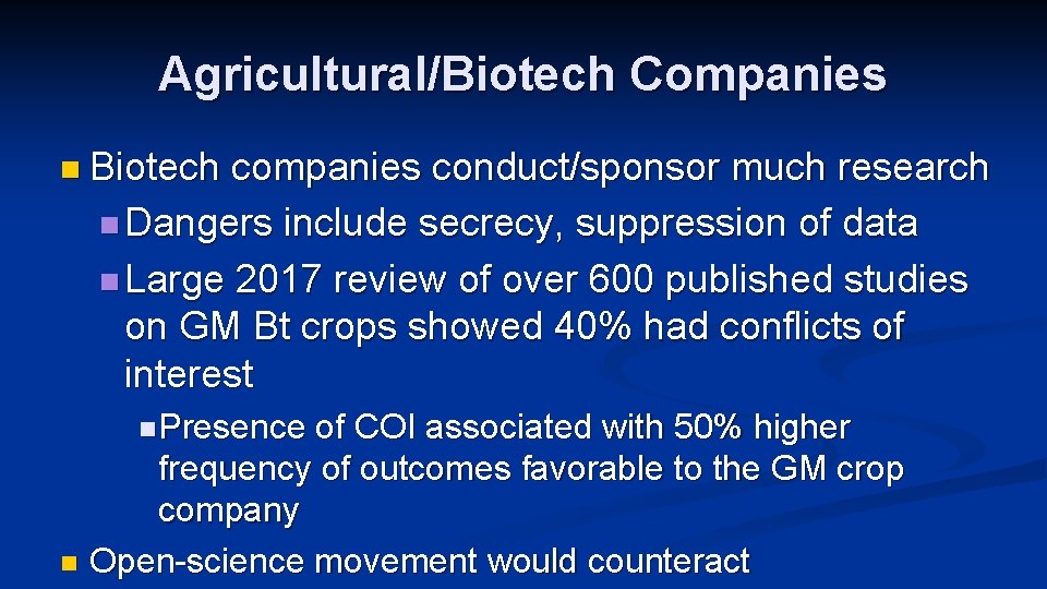 Agricultural/Biotech Companies n Biotech companies conduct/sponsor much research n Dangers include secrecy, suppression of