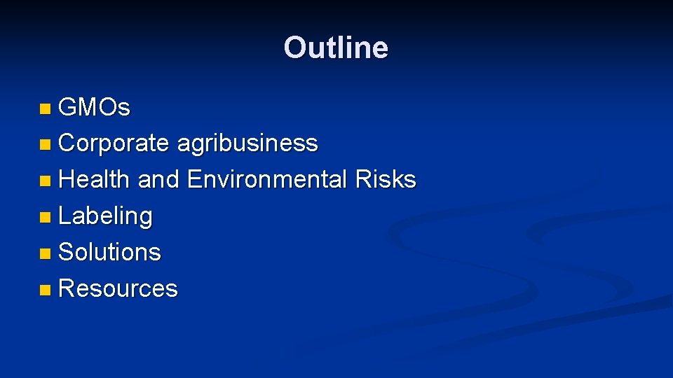 Outline n GMOs n Corporate agribusiness n Health and Environmental Risks n Labeling n