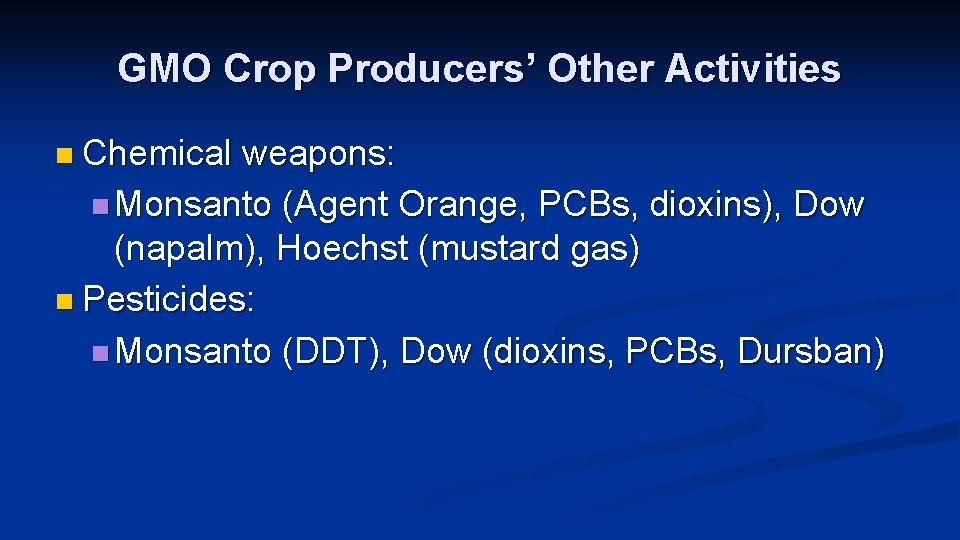 GMO Crop Producers’ Other Activities n Chemical weapons: n Monsanto (Agent Orange, PCBs, dioxins),