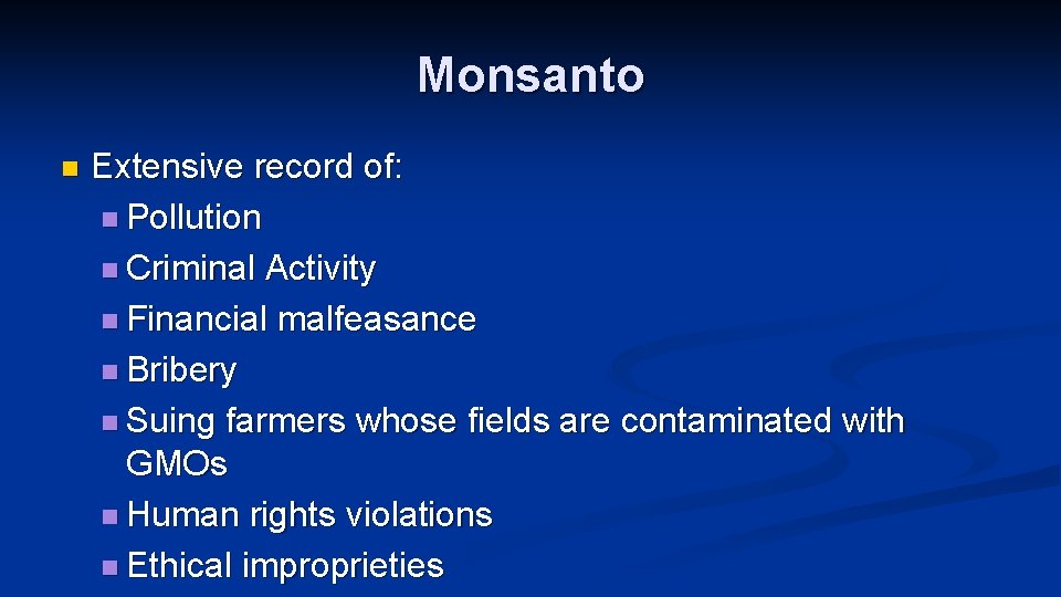 Monsanto n Extensive record of: n Pollution n Criminal Activity n Financial malfeasance n