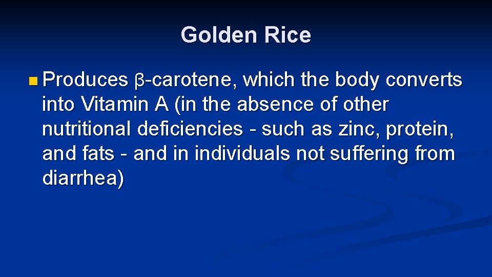 Golden Rice n Produces β-carotene, which the body converts into Vitamin A (in the