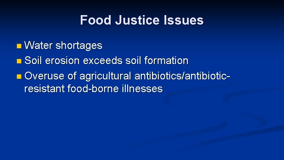 Food Justice Issues n Water shortages n Soil erosion exceeds soil formation n Overuse