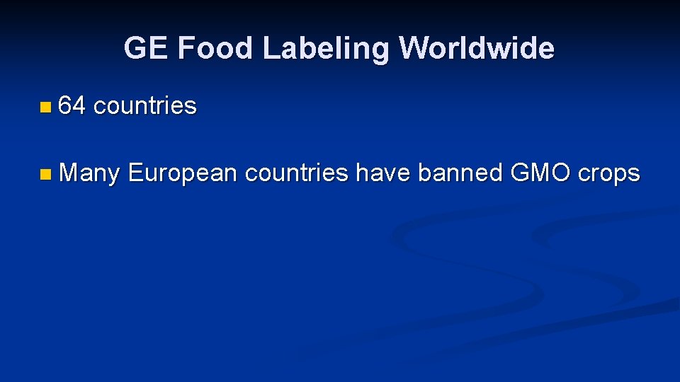 GE Food Labeling Worldwide n 64 countries n Many European countries have banned GMO