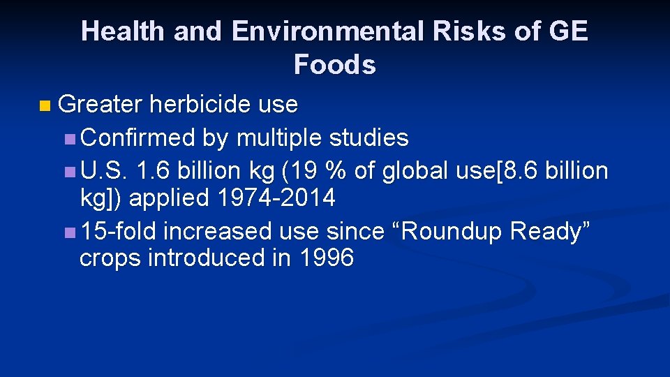 Health and Environmental Risks of GE Foods n Greater herbicide use n Confirmed by