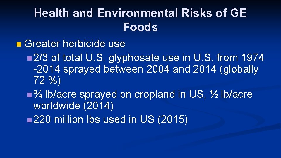 Health and Environmental Risks of GE Foods n Greater herbicide use n 2/3 of