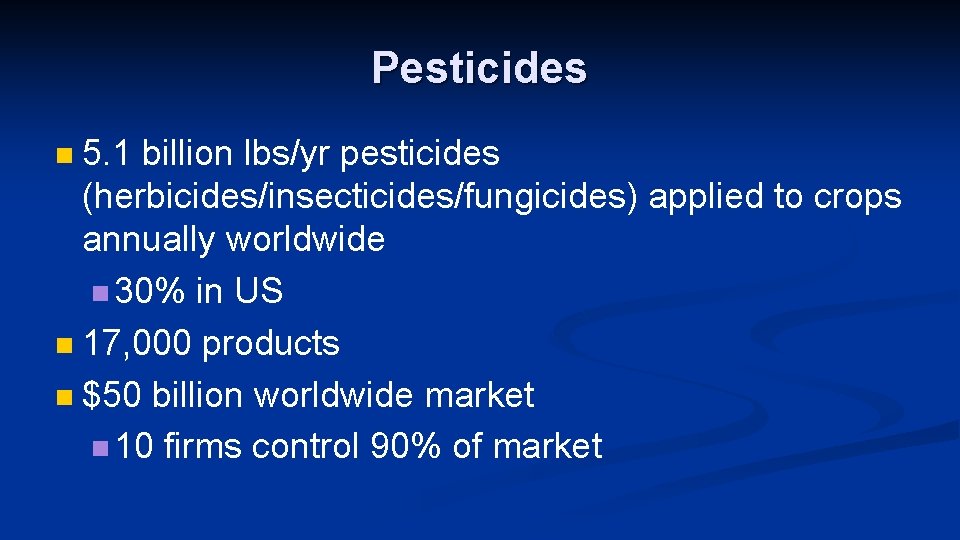 Pesticides 5. 1 billion lbs/yr pesticides (herbicides/insecticides/fungicides) applied to crops annually worldwide n 30%