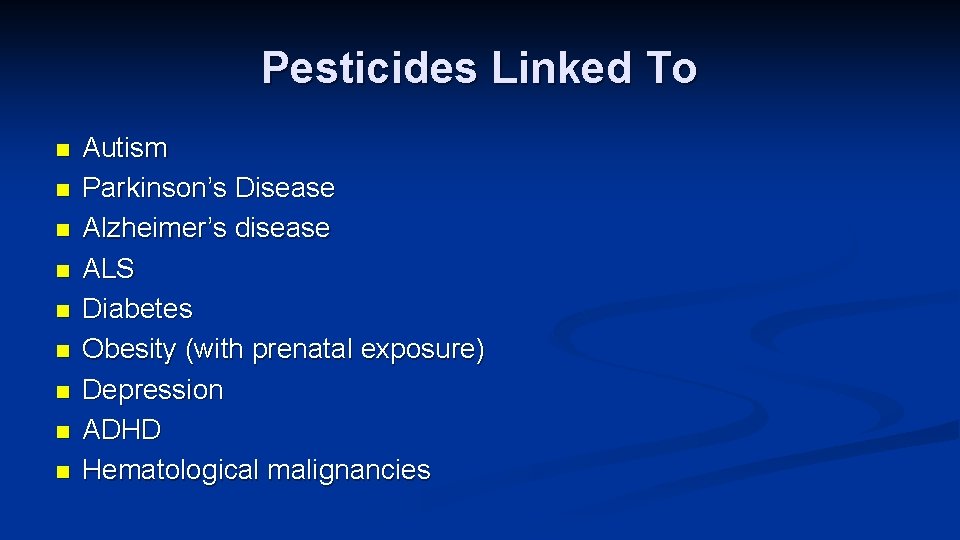 Pesticides Linked To n n n n n Autism Parkinson’s Disease Alzheimer’s disease ALS