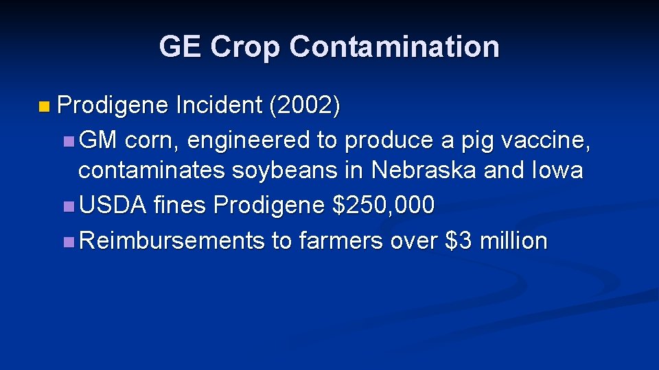 GE Crop Contamination n Prodigene Incident (2002) n GM corn, engineered to produce a