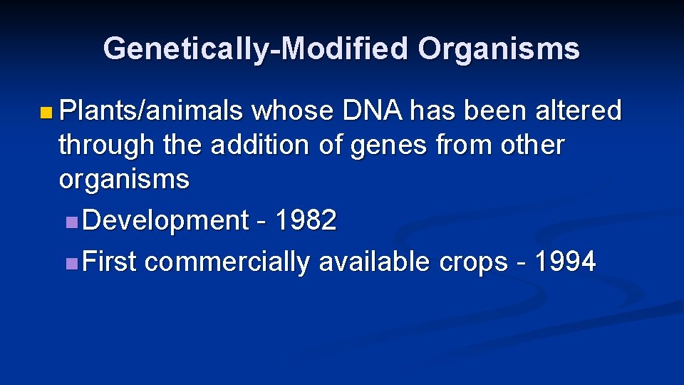 Genetically-Modified Organisms n Plants/animals whose DNA has been altered through the addition of genes