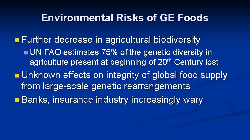 Environmental Risks of GE Foods n Further decrease in agricultural biodiversity n UN FAO