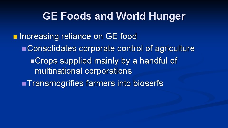 GE Foods and World Hunger n Increasing reliance on GE food n Consolidates corporate