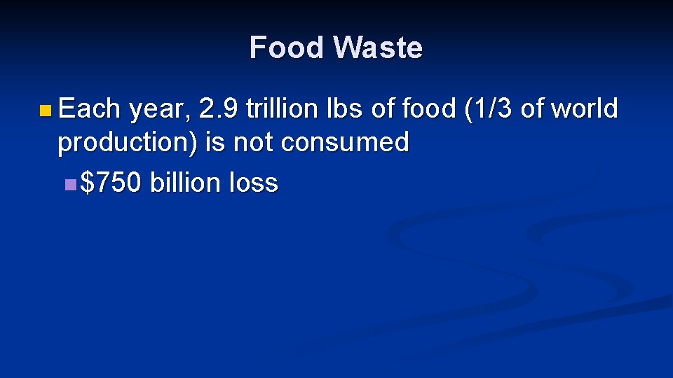 Food Waste n Each year, 2. 9 trillion lbs of food (1/3 of world