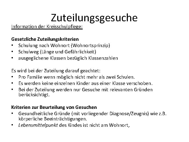 Zuteilungsgesuche Information der Kreisschulpflege: Gesetzliche Zuteilungskriterien • Schulung nach Wohnort (Wohnortsprinzip) • Schulweg (Länge