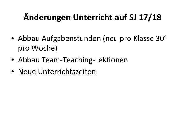 Änderungen Unterricht auf SJ 17/18 • Abbau Aufgabenstunden (neu pro Klasse 30’ pro Woche)