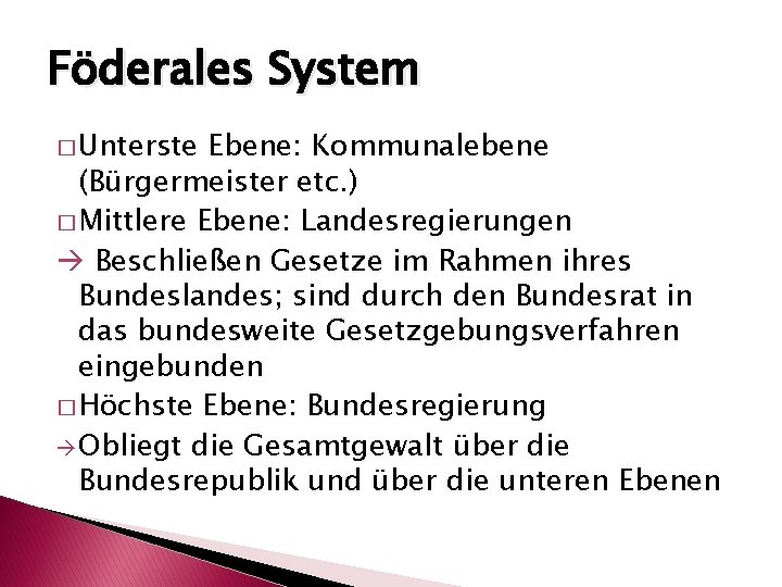 Föderales System � Unterste Ebene: Kommunalebene (Bürgermeister etc. ) � Mittlere Ebene: Landesregierungen Beschließen