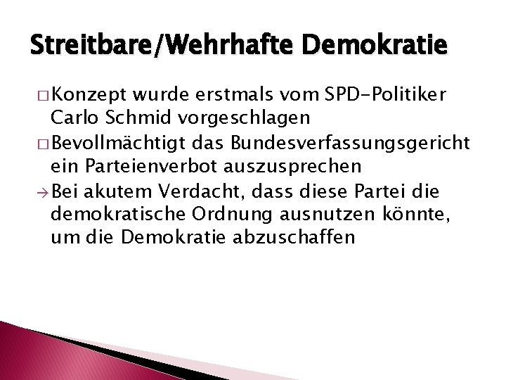 Streitbare/Wehrhafte Demokratie � Konzept wurde erstmals vom SPD-Politiker Carlo Schmid vorgeschlagen � Bevollmächtigt das