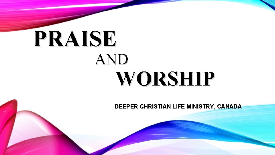 PRAISE AND WORSHIP DEEPER CHRISTIAN LIFE MINISTRY, CANADA 
