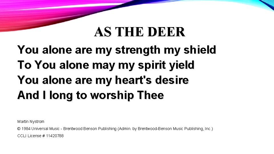 AS THE DEER You alone are my strength my shield To You alone may