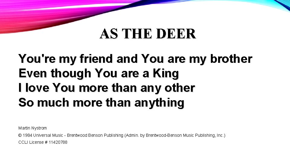 AS THE DEER You're my friend and You are my brother Even though You