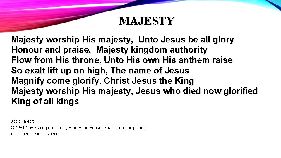 MAJESTY Majesty worship His majesty, Unto Jesus be all glory Honour and praise, Majesty
