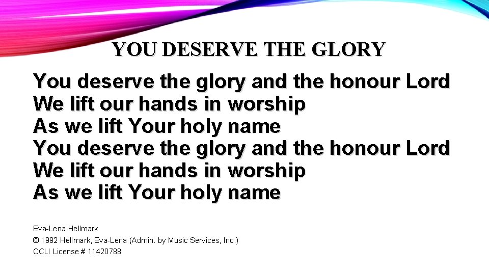 YOU DESERVE THE GLORY You deserve the glory and the honour Lord We lift