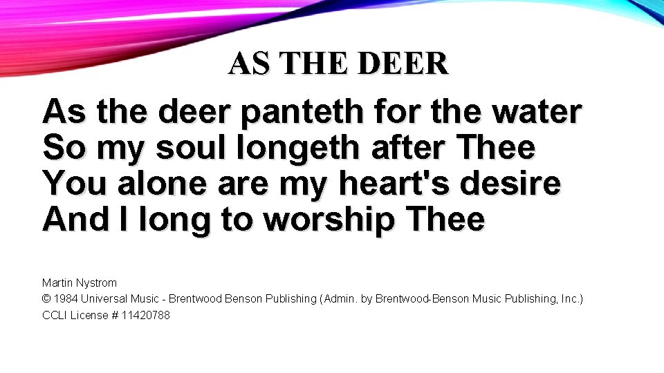 AS THE DEER As the deer panteth for the water So my soul longeth