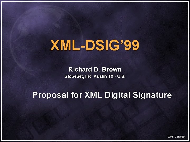XML-DSIG’ 99 Richard D. Brown Globe. Set, Inc. Austin TX - U. S. Proposal