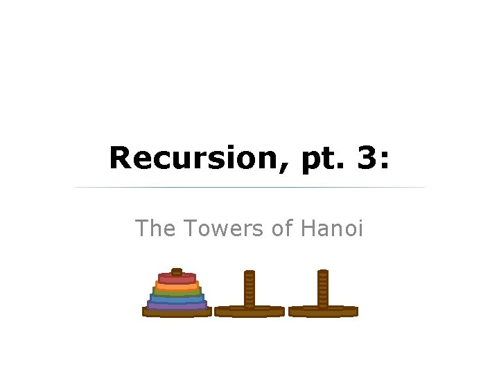 Recursion, pt. 3: The Towers of Hanoi 