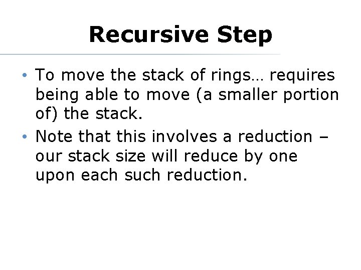 Recursive Step • To move the stack of rings… requires being able to move