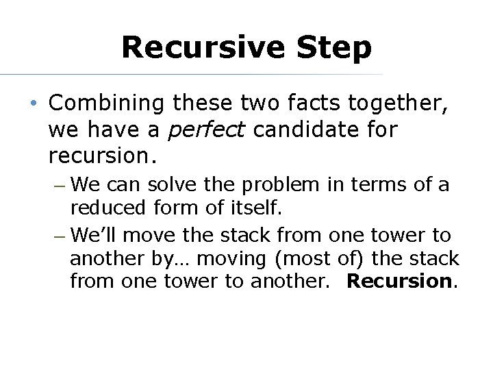 Recursive Step • Combining these two facts together, we have a perfect candidate for