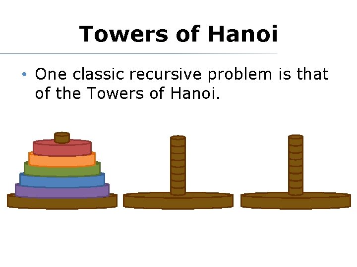 Towers of Hanoi • One classic recursive problem is that of the Towers of