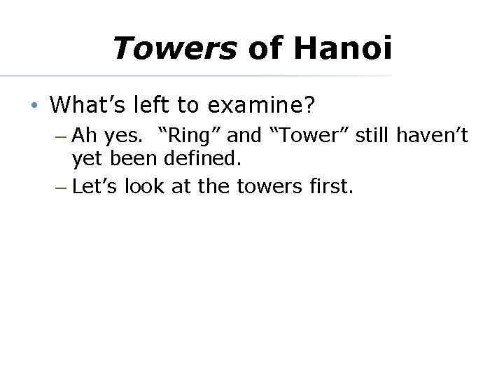 Towers of Hanoi • What’s left to examine? – Ah yes. “Ring” and “Tower”