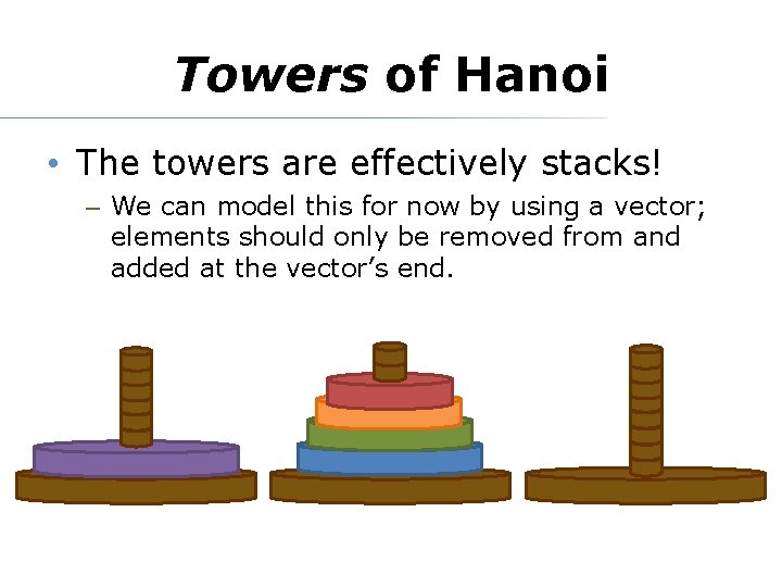 Towers of Hanoi • The towers are effectively stacks! – We can model this