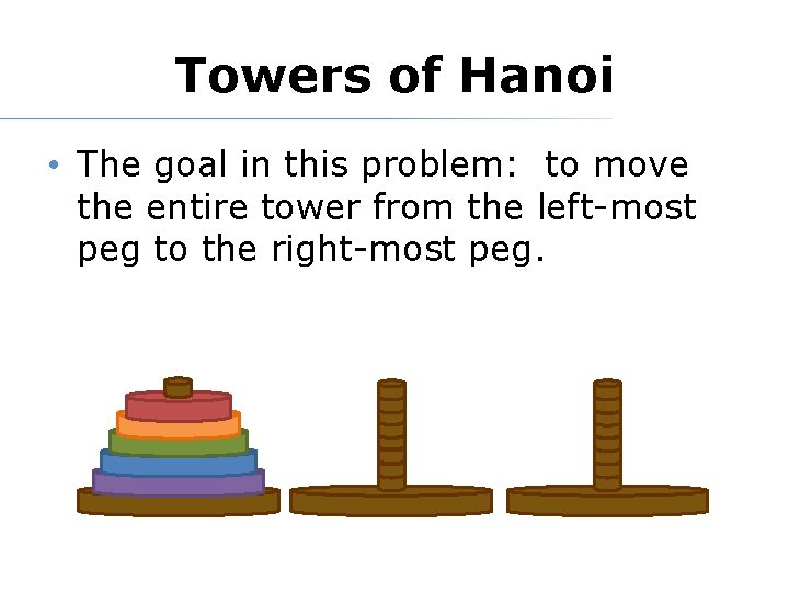 Towers of Hanoi • The goal in this problem: to move the entire tower