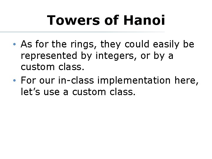 Towers of Hanoi • As for the rings, they could easily be represented by