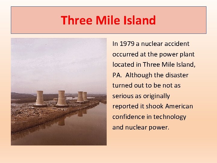 Three Mile Island In 1979 a nuclear accident occurred at the power plant located