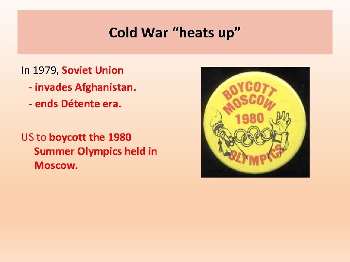 Cold War “heats up” In 1979, Soviet Union - invades Afghanistan. - ends Détente