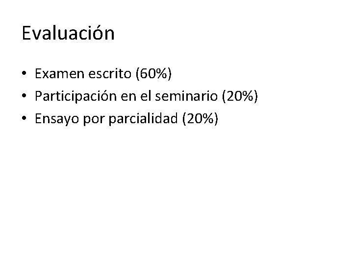 Evaluación • Examen escrito (60%) • Participación en el seminario (20%) • Ensayo por