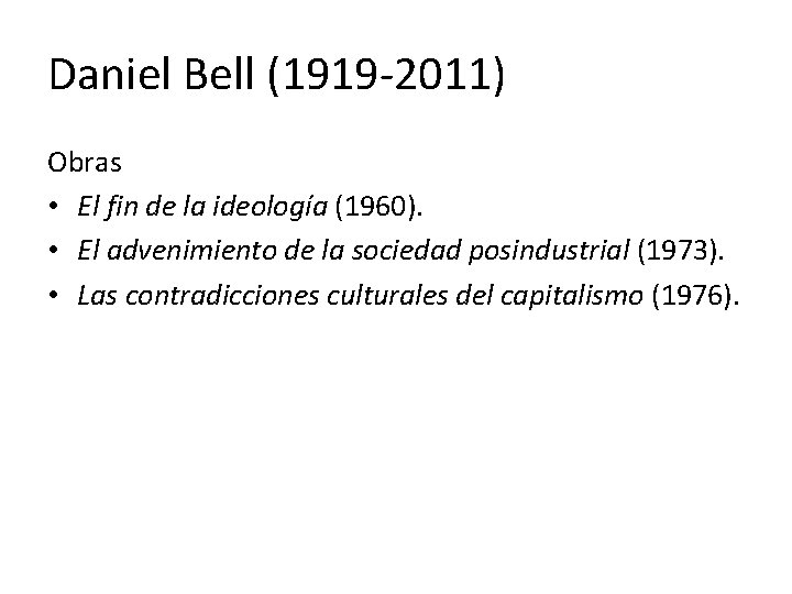 Daniel Bell (1919 -2011) Obras • El fin de la ideología (1960). • El Daniel Bell (1919 -2011) Obras • El fin de la ideología (1960). • El