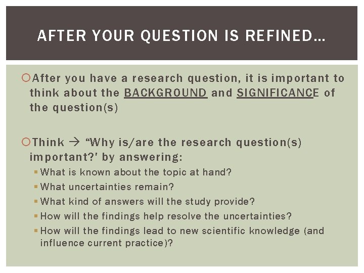 AFTER YOUR QUESTION IS REFINED… After you have a research question, it is important