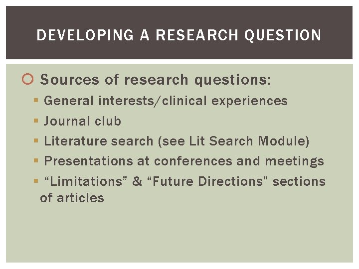 DEVELOPING A RESEARCH QUESTION Sources of research questions: § § § General interests/clinical experiences