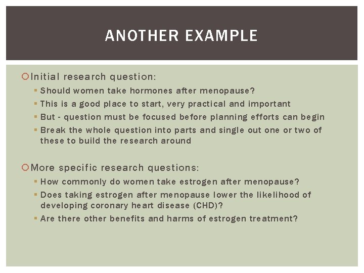 ANOTHER EXAMPLE Initial research question: § § Should women take hormones after menopause? This