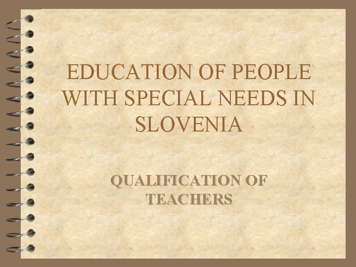 EDUCATION OF PEOPLE WITH SPECIAL NEEDS IN SLOVENIA QUALIFICATION OF TEACHERS 