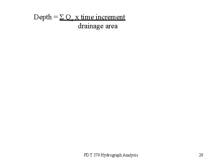 Depth = Σ Qe x time increment drainage area PDT 379 Hydrograph Analysis 29