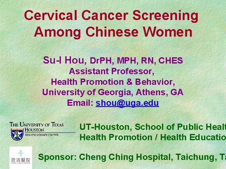 Cervical Cancer Screening Among Chinese Women Su-I Hou, Dr. PH, MPH, RN, CHES Assistant