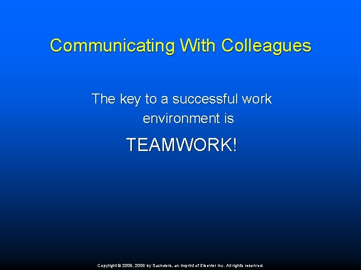 Communicating With Colleagues The key to a successful work environment is TEAMWORK! Copyright © Communicating With Colleagues The key to a successful work environment is TEAMWORK! Copyright ©