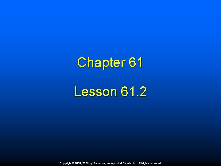 Chapter 61 Lesson 61. 2 Copyright © 2009, 2006 by Saunders, an imprint of