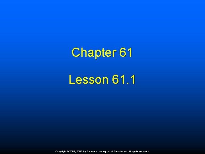 Chapter 61 Lesson 61. 1 Copyright © 2009, 2006 by Saunders, an imprint of